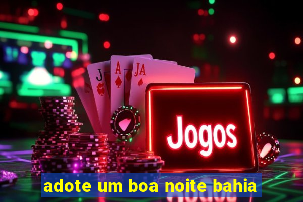 adote um boa noite bahia